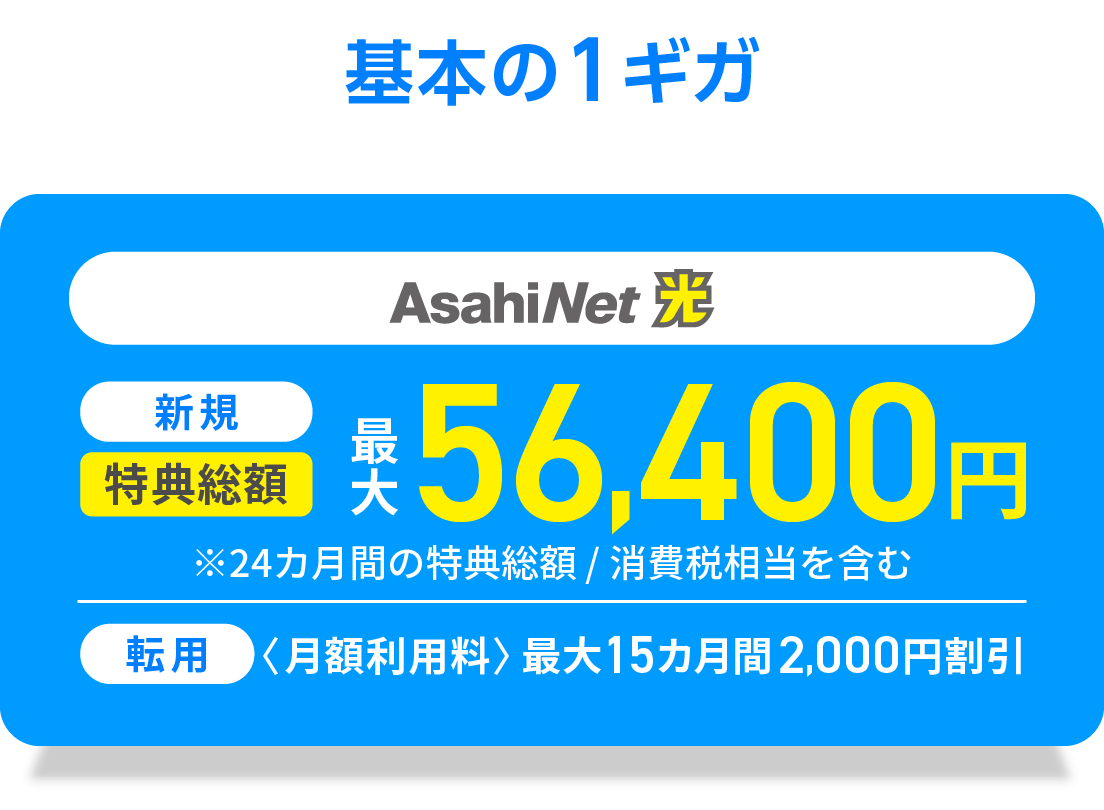 基本の1ギガ　AsahiNet 光 新規回線　特典総額最大50,592円　※24カ月間の特典総額／消費税相当を含む